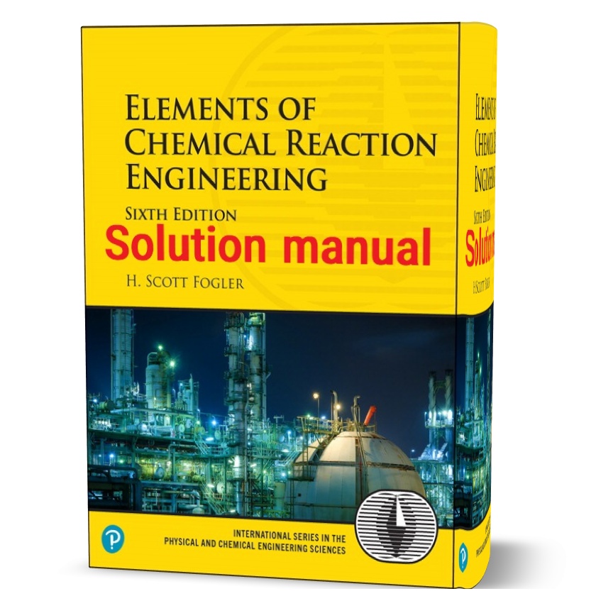 دانلود حل المسائل کتاب عناصر مهندسی واکنش شیمیایی ویرایش ششم به نویسندگی فوگلر elements of chemical reaction engineering 6th edition solution manual