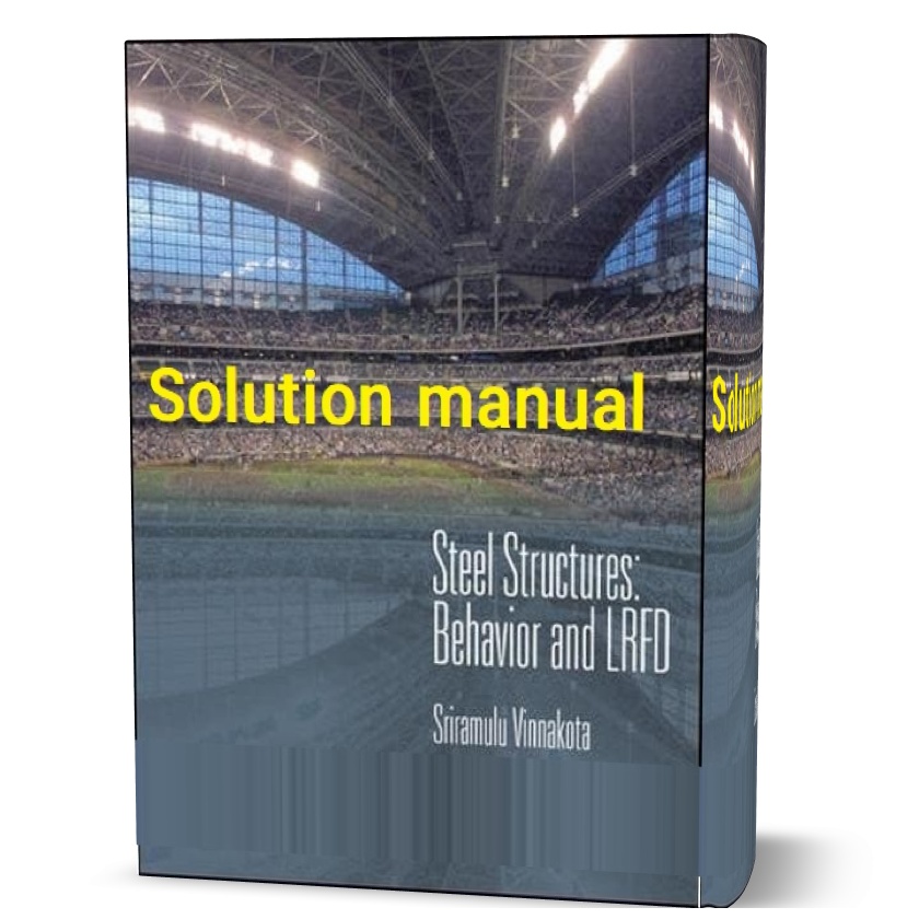 دانلود حل المسائل کتاب رفتار سازه های فولادی ویرایش اول به نویسندگی ویناکوتا steel structures behavior and lrfd sriramulu vinnakota solution